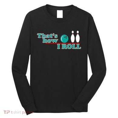 That's How I Roll Bowling Long Sleeve Shirt