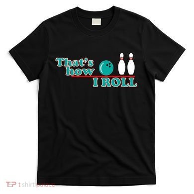 That's How I Roll Bowling T-Shirt