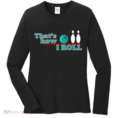 That's How I Roll Bowling Women's Long Sleeve Shirt