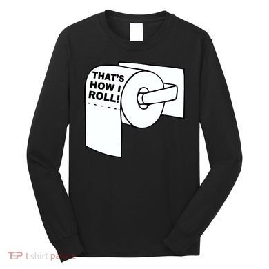 That's How I Roll Toilet Long Sleeve Shirt