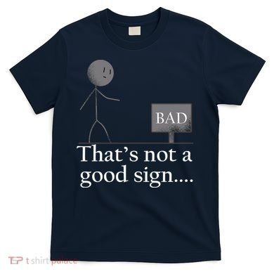 That's Not a Good Sign Funny Stick Figure T-Shirt