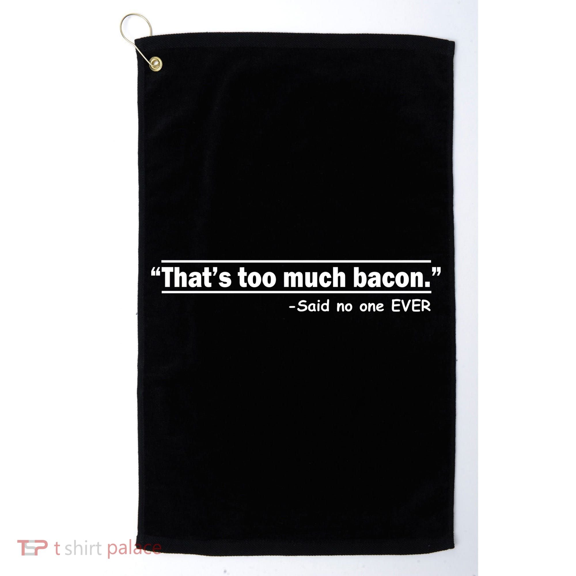 That's Too Much Bacon Said No One Ever Golf Towel