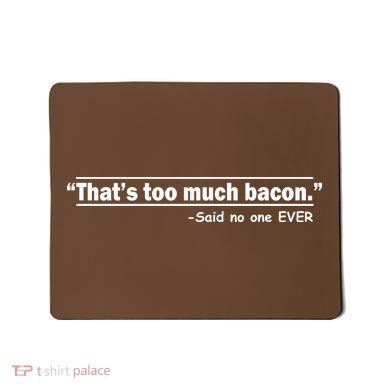 That's Too Much Bacon Said No One Ever Mousepad