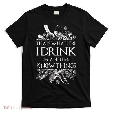 That's What I Do I Drink And I Know T-Shirt
