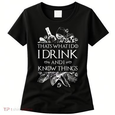 That's What I Do I Drink And I Know Women's T-Shirt
