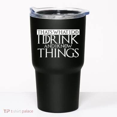 That's What I Do I Drink And I Know Things Tumbler