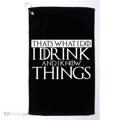 That's What I Do I Drink And I Know Things Golf Towel