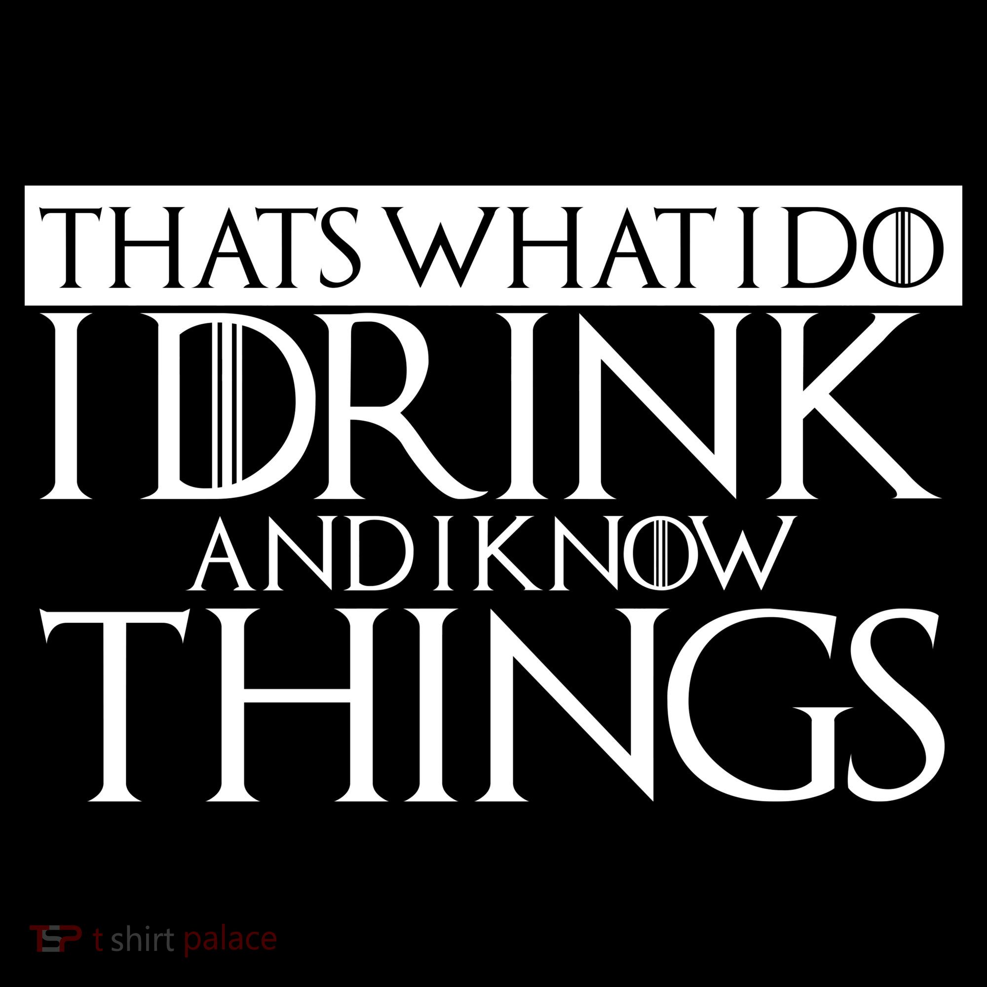 That's What I Do I Drink And I Know Things Women's T-Shirt