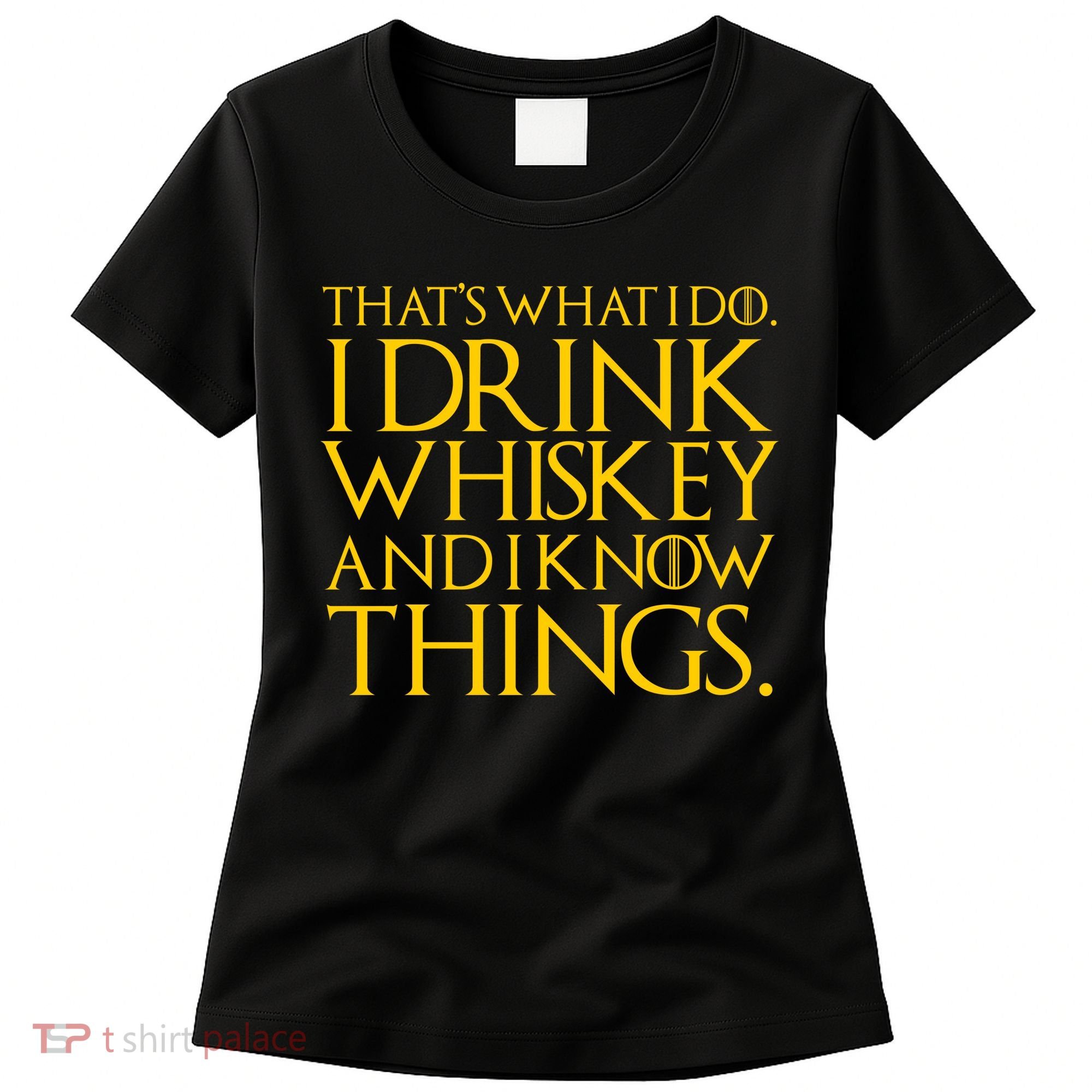 That's What I Do I Drink Whiskey And Know Things Women's T-Shirt