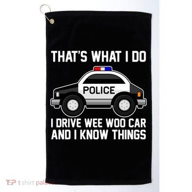 That's What I Do I Drive Wee Woo Car and I Know Things Golf Towel