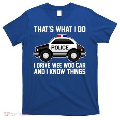 That's What I Do I Drive Wee Woo Car and I Know Things T-Shirt