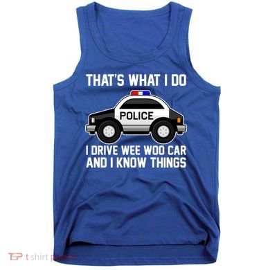 That's What I Do I Drive Wee Woo Car and I Know Things Tank Top