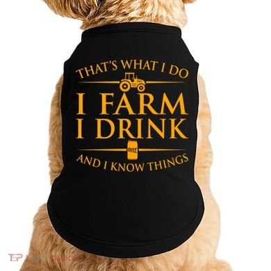That's What I Do I Farm I Drink And I Know Things Doggie Tank