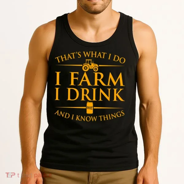 That's What I Do I Farm I Drink And I Know Things Tank Top