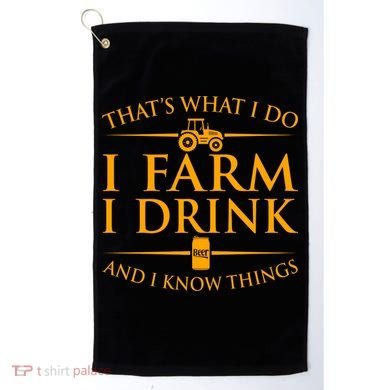 That's What I Do I Farm I Drink And I Know Things Golf Towel