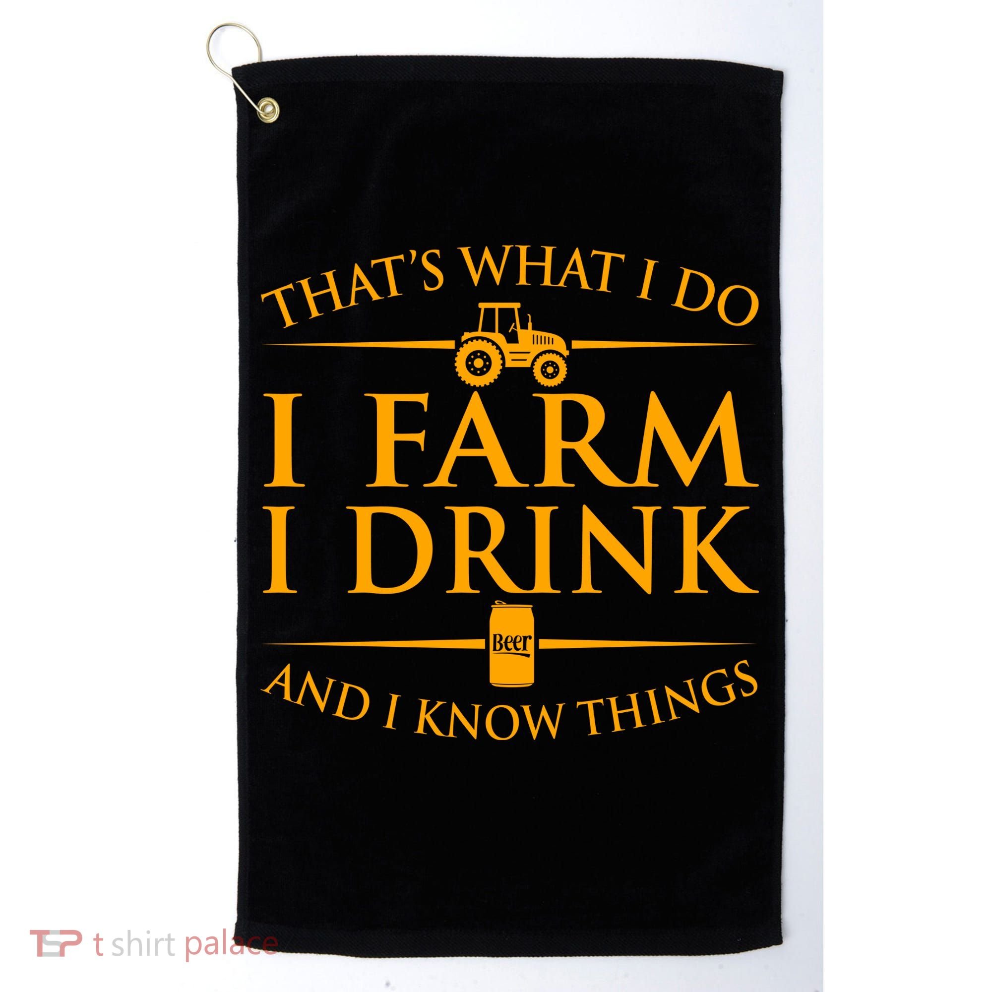 That's What I Do I Farm I Drink And I Know Things Golf Towel
