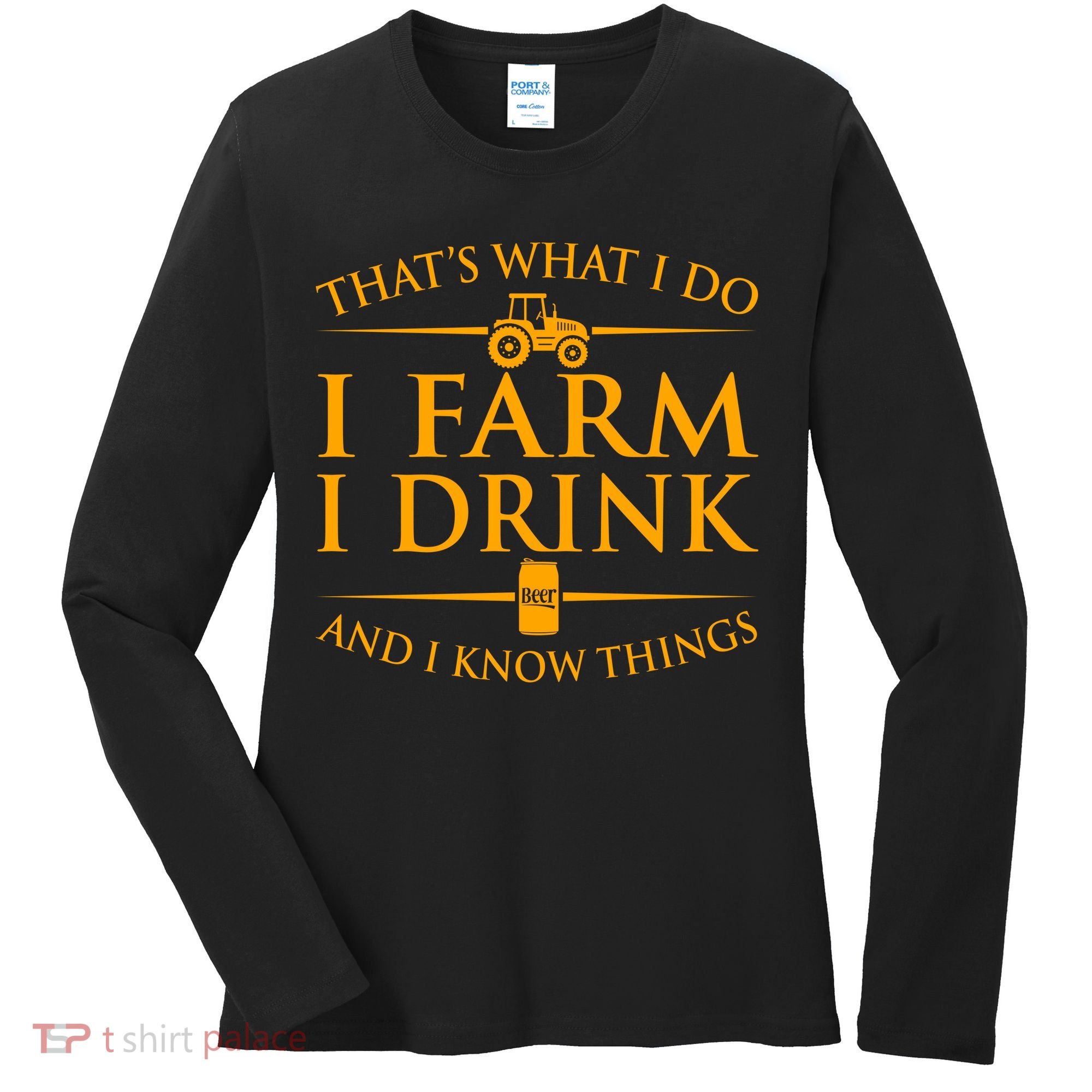 That's What I Do I Farm I Drink And I Know Things Women's Long Sleeve Shirt