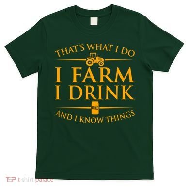 That's What I Do I Farm I Drink And I Know Things T-Shirt