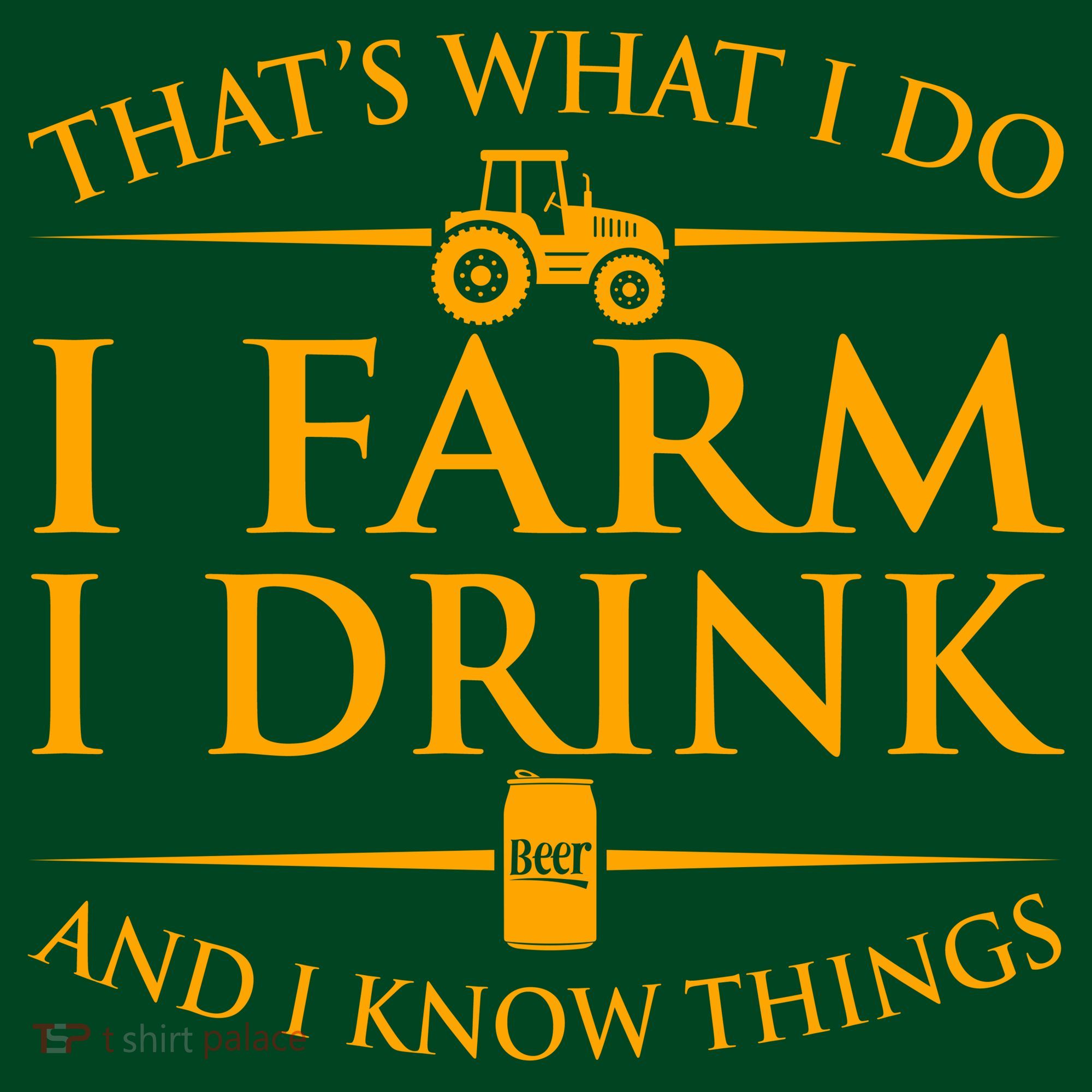 That's What I Do I Farm I Drink And I Know Things T-Shirt