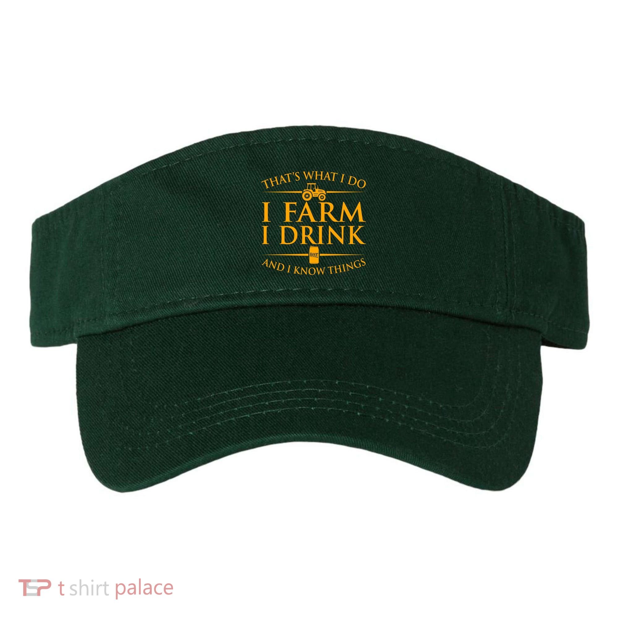 That's What I Do I Farm I Drink And I Know Things Visor