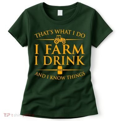 That's What I Do I Farm I Drink And I Know Things Women's T-Shirt