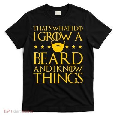 Thats What I Do I Grow A Beard and I Know Things T-Shirt