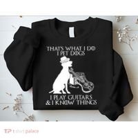 That's What I Do I Pet Dogs I Play Guitars And I Know Things Sweatshirt thumb 2