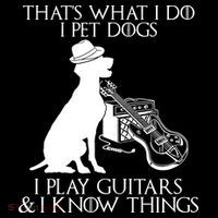 That's What I Do I Pet Dogs I Play Guitars And I Know Things T-Shirt thumb 7