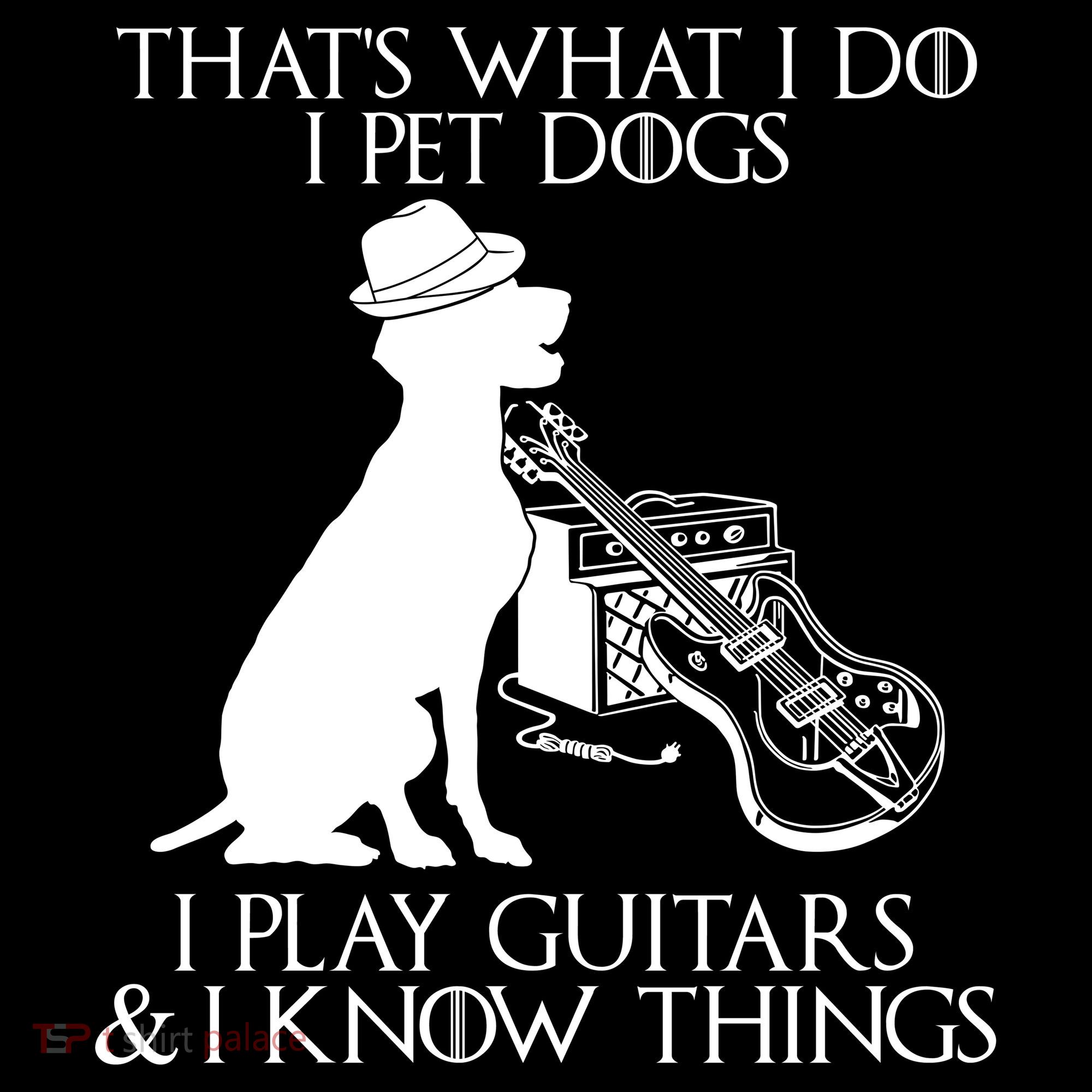 That's What I Do I Pet Dogs I Play Guitars And I Know Things T-Shirt