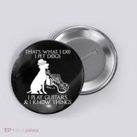 That's What I Do I Pet Dogs I Play Guitars And I Know Things Button thumb 0