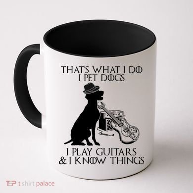 That's What I Do I Pet Dogs I Play Guitars And I Know Things Coffee Mug