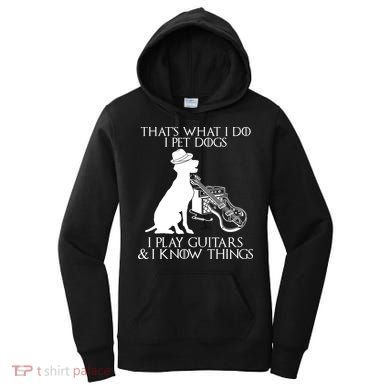 That's What I Do I Pet Dogs I Play Guitars And I Know Things Women's Hoodie