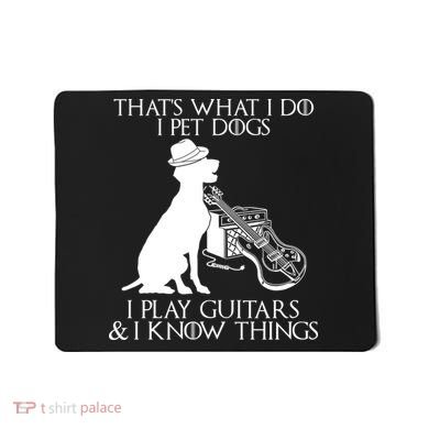 That's What I Do I Pet Dogs I Play Guitars And I Know Things Mousepad