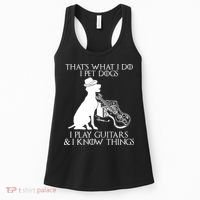 That's What I Do I Pet Dogs I Play Guitars And I Know Things Women's Tank Top thumb 0