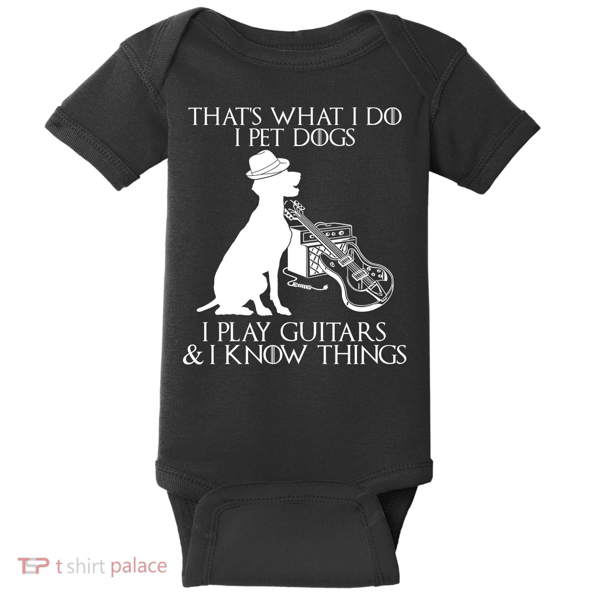 That's What I Do I Pet Dogs I Play Guitars And I Know Things Baby Bodysuit