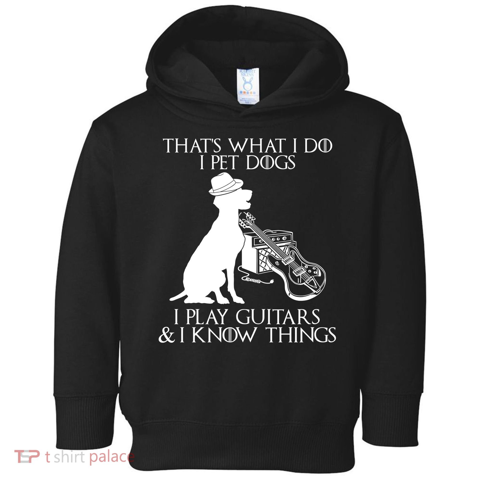 That's What I Do I Pet Dogs I Play Guitars And I Know Things Toddler Hoodie