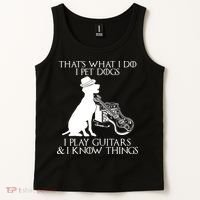 That's What I Do I Pet Dogs I Play Guitars And I Know Things Tank Top thumb 2