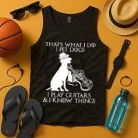 That's What I Do I Pet Dogs I Play Guitars And I Know Things Tank Top thumb 4