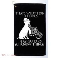 That's What I Do I Pet Dogs I Play Guitars And I Know Things Golf Towel thumb 0