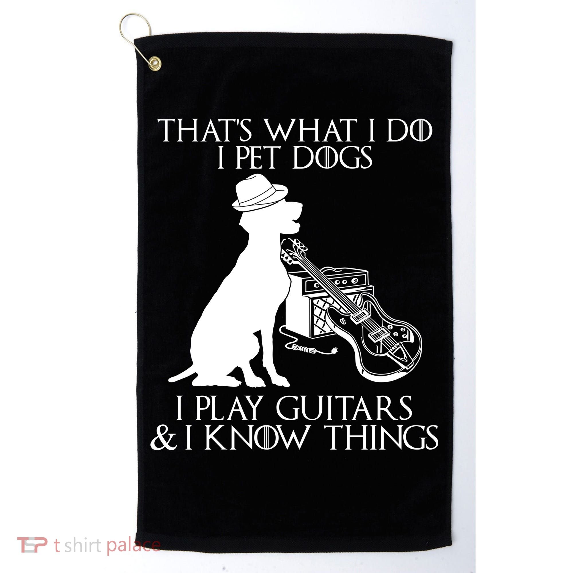 That's What I Do I Pet Dogs I Play Guitars And I Know Things Golf Towel