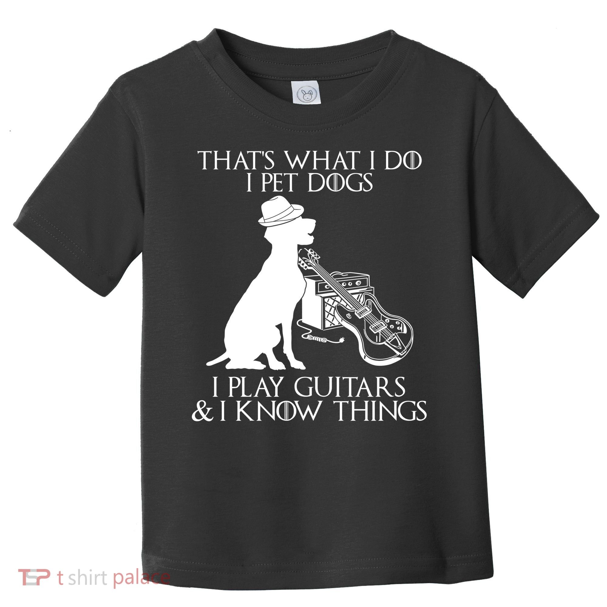 That's What I Do I Pet Dogs I Play Guitars And I Know Things Toddler T-Shirt