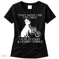 That's What I Do I Pet Dogs I Play Guitars And I Know Things Women's T-Shirt thumb 0