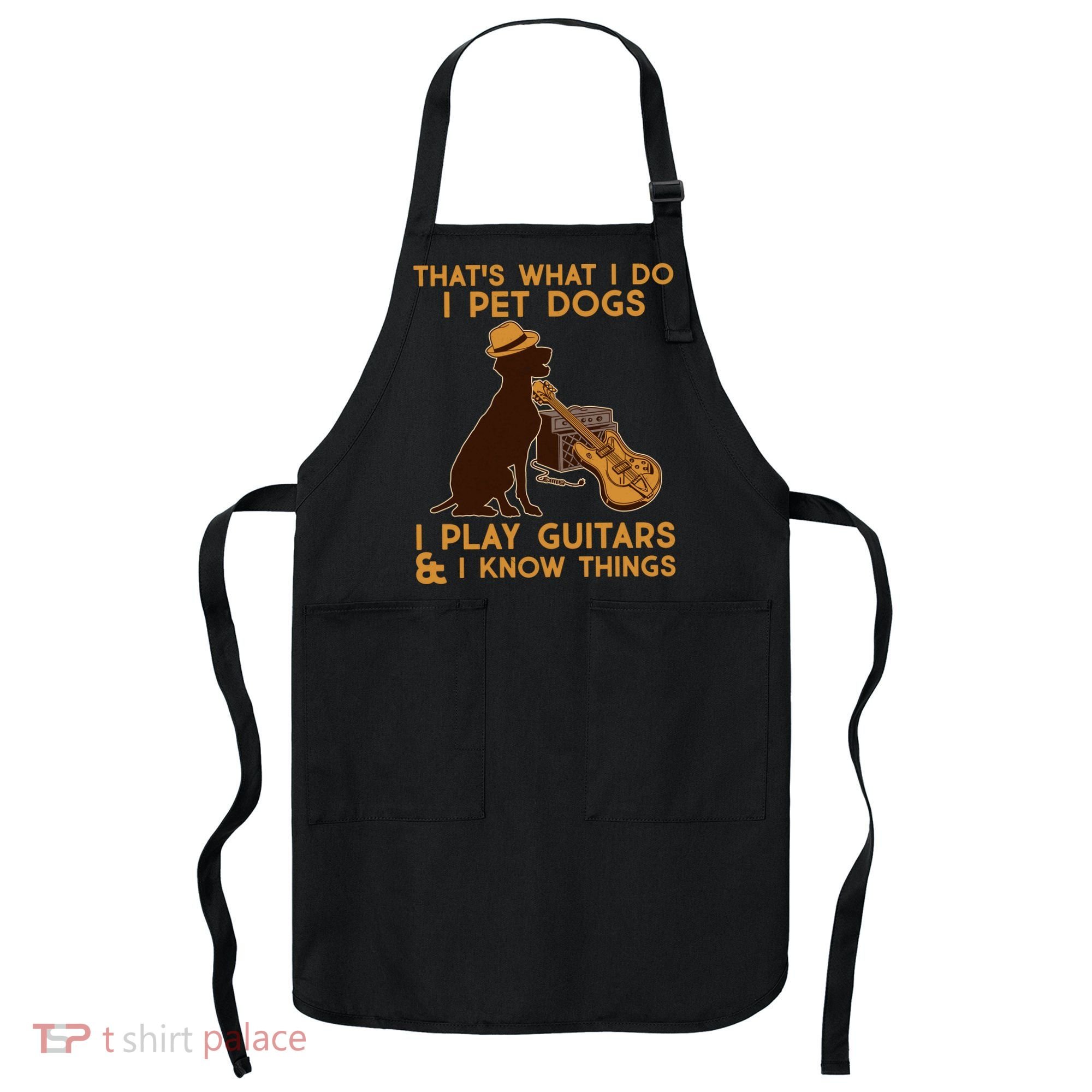 That's What I Do I Pet Dogs I Play Guitars and I Know Things Music  Apron