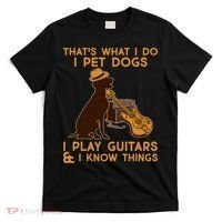 That's What I Do I Pet Dogs I Play Guitars and I Know Things Music  T-Shirt thumb 0