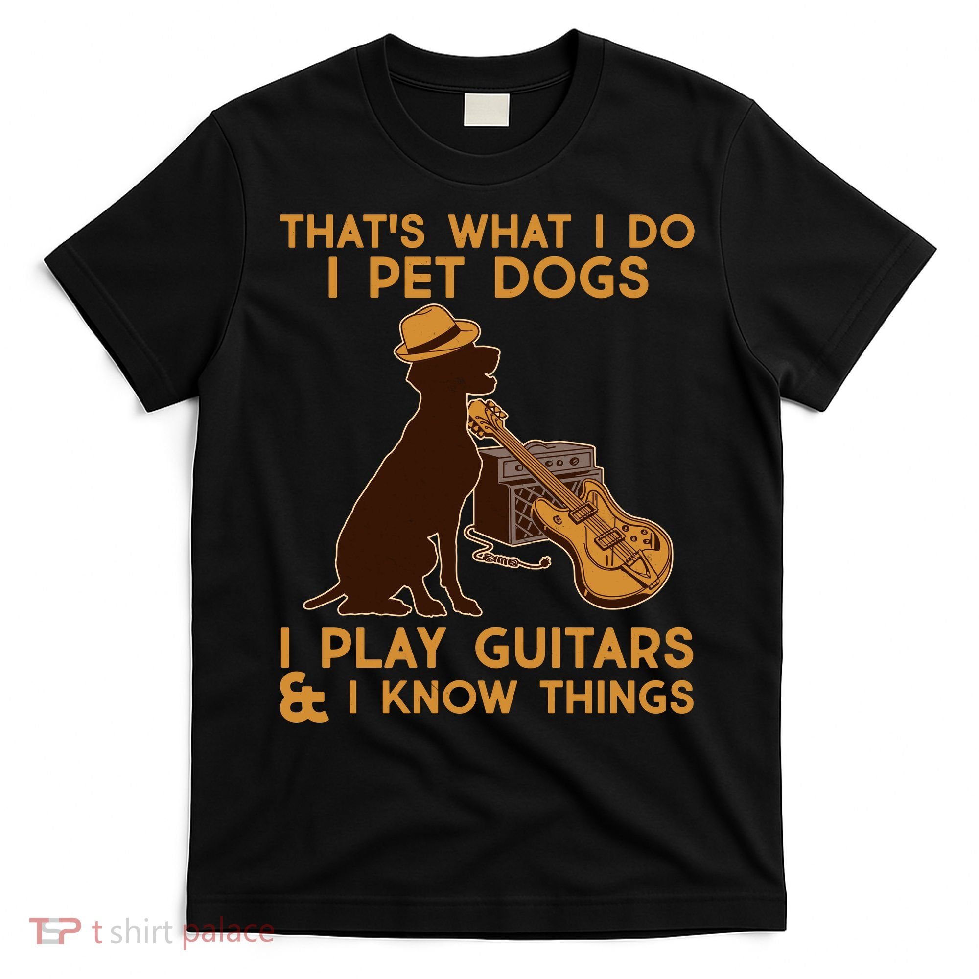 That's What I Do I Pet Dogs I Play Guitars and I Know Things Music  T-Shirt