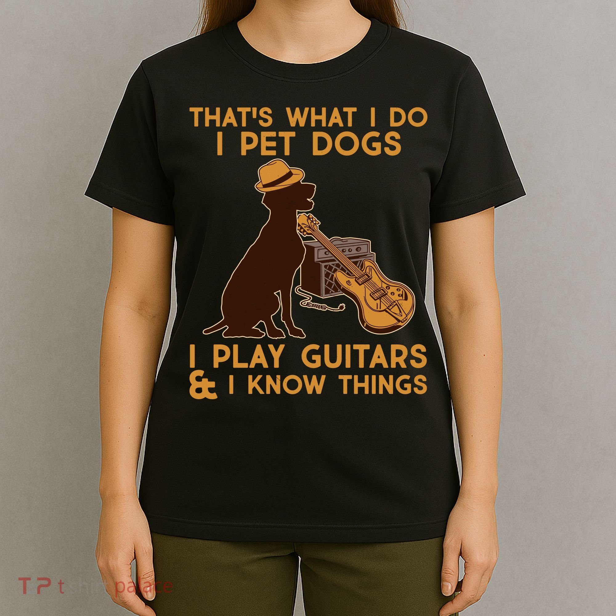 That's What I Do I Pet Dogs I Play Guitars and I Know Things Music  T-Shirt