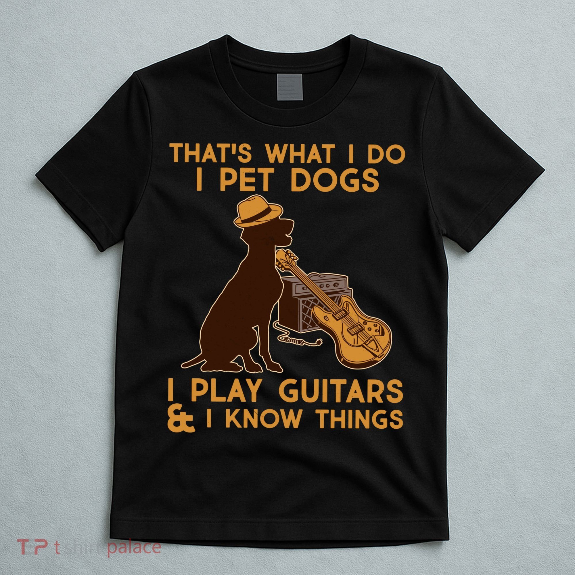 That's What I Do I Pet Dogs I Play Guitars and I Know Things Music  T-Shirt