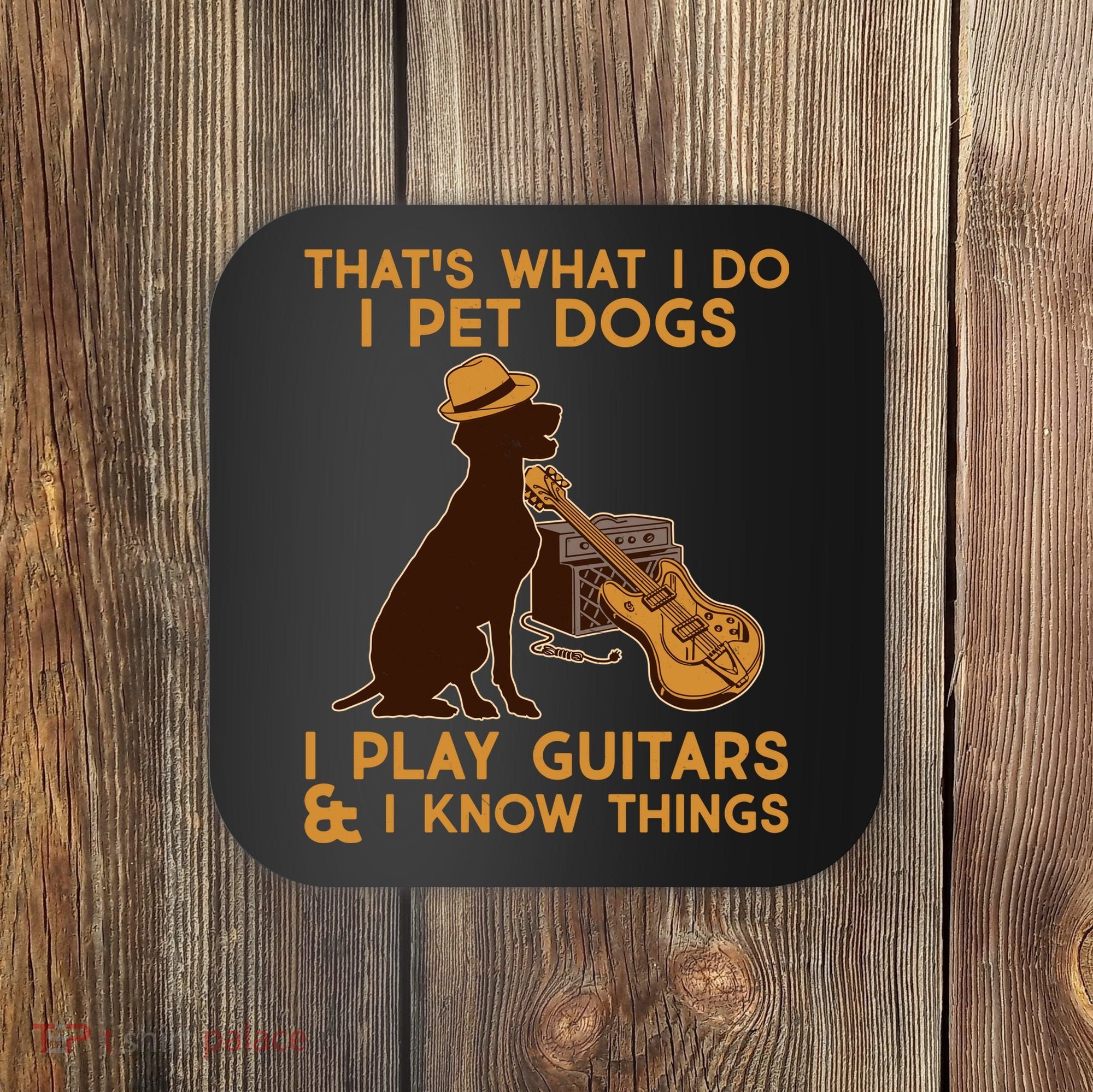 That's What I Do I Pet Dogs I Play Guitars and I Know Things Music  Coaster