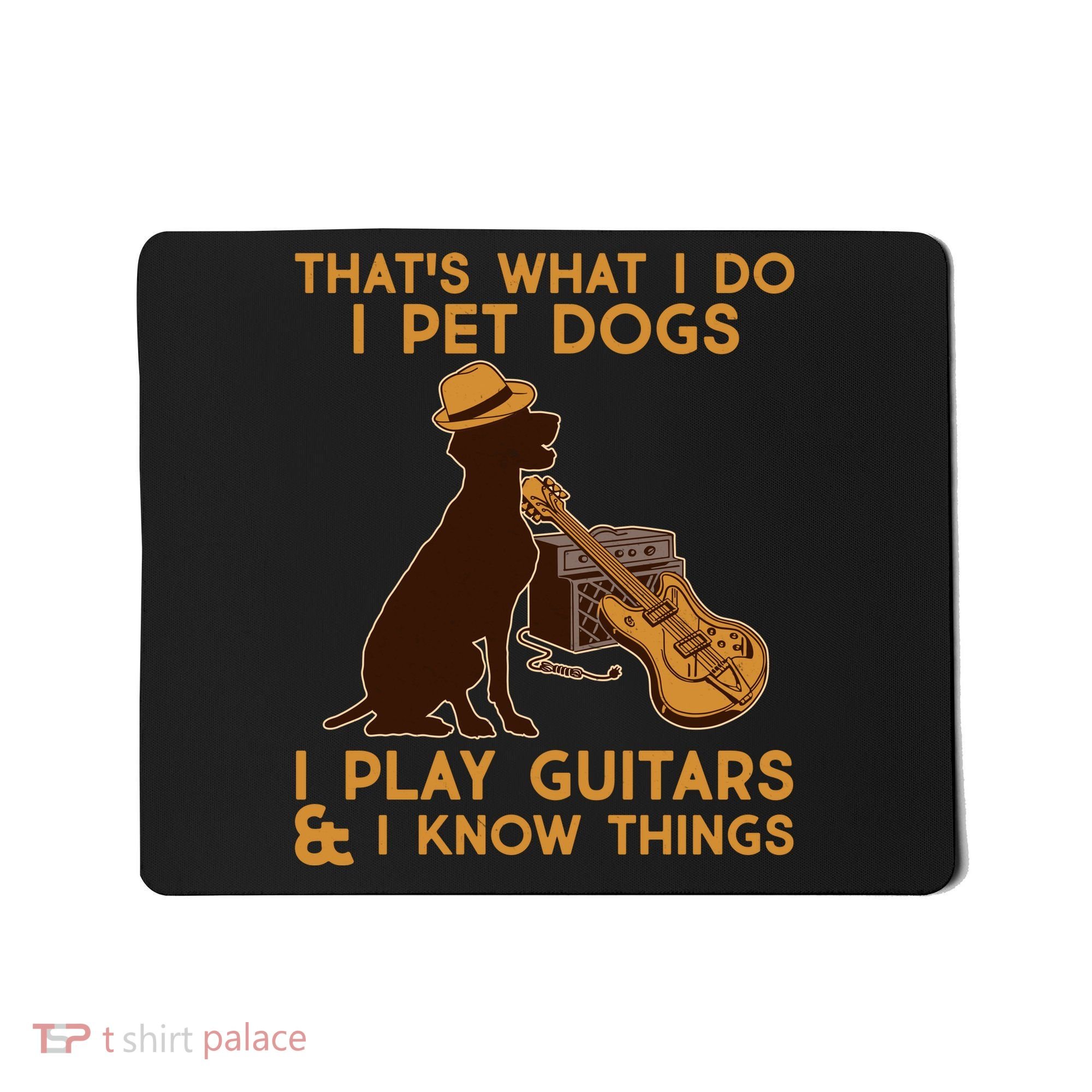 That's What I Do I Pet Dogs I Play Guitars and I Know Things Music  Mousepad