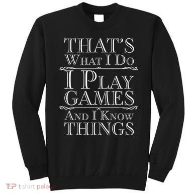 That's What I Do I Play Games And I Know Things Sweatshirt